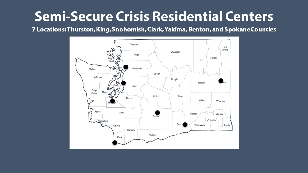Semi-secure Crisis Residential Centers are offered in Thurston, King, Snohomish, Clark, Yakima, Benton, and Spokane Counties. There are 7 locations statewide, offering 45 beds.