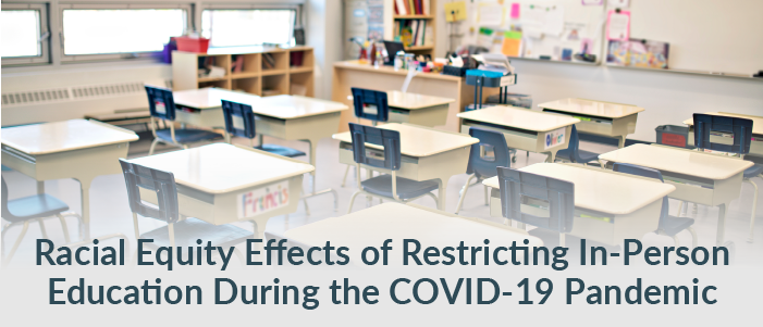 click here to view Racial Equity Effects of Restricting In-Person Education During the COVID-19 Pandemic